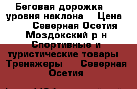 Беговая дорожка.  3 уровня наклона  › Цена ­ 15 - Северная Осетия, Моздокский р-н Спортивные и туристические товары » Тренажеры   . Северная Осетия